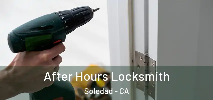 After Hours Locksmith Soledad - CA
