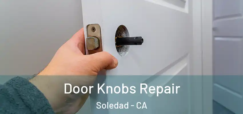 Door Knobs Repair Soledad - CA