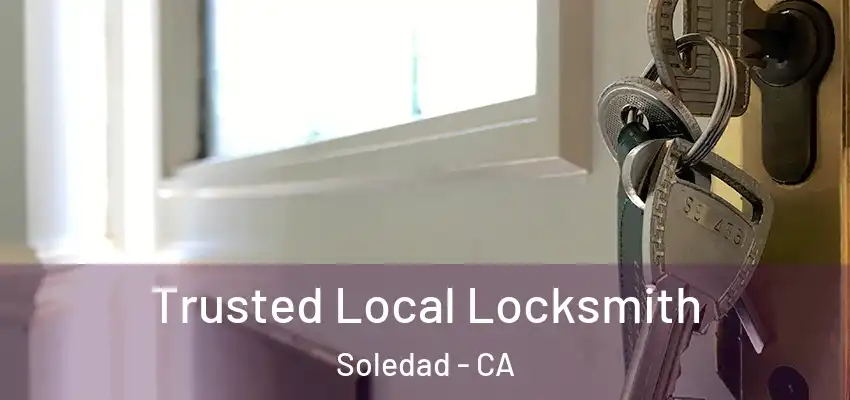 Trusted Local Locksmith Soledad - CA